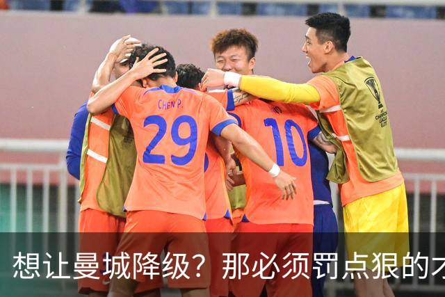 想让曼城降级？那必须罚点狠的才行！